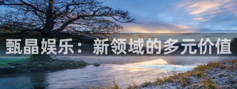 聚彩体育官网：甄晶娱乐：新领域的多元价值