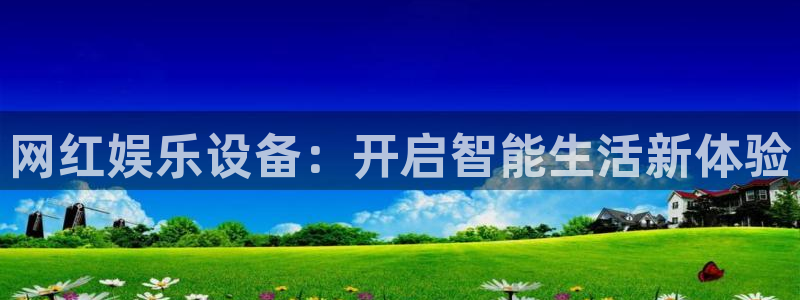 聚彩2代理注册：网红娱乐设备：开启智能生活新体验