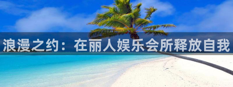 聚彩体育1招商：浪漫之约：在丽人娱乐会所释放自我