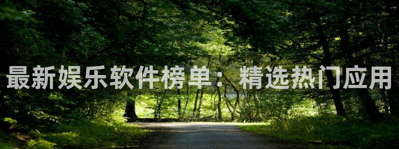 聚彩主管：最新娱乐软件榜单：精选热门应用