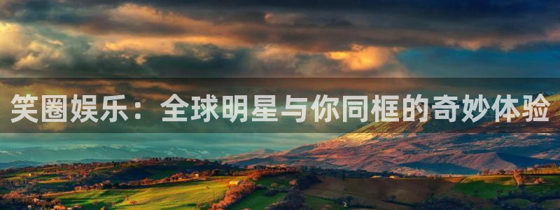 聚彩登录注册：笑圈娱乐：全球明星与你同框的奇妙体验