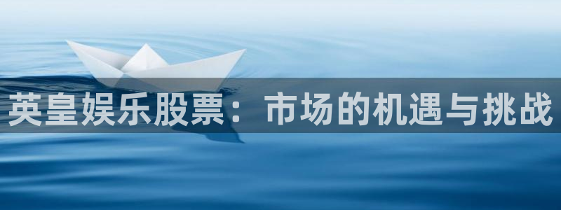 佛山市南海聚彩机电仪器有限公司：英皇娱乐股票：市场的机遇与挑战
