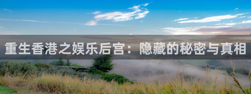 聚彩注册：重生香港之娱乐后宫：隐藏的秘密与真相